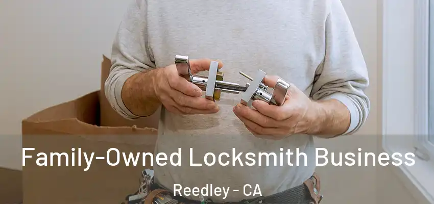 Family-Owned Locksmith Business Reedley - CA